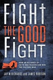 Fight the Good Fight - How an Alliance of Faith and Reason Can Win the Culture War