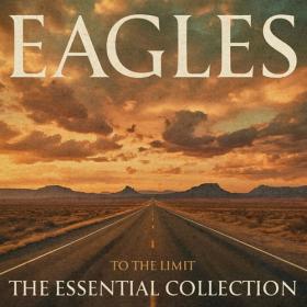 (2024) Eagles - To the Limit The Essential Collection [FLAC]