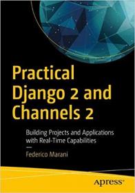 Practical Django 2 and Channels 2 Building Projects and Applications with Real-Time Capabilities