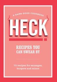 [ CourseWikia com ] HECK! Recipes You Can Swear By - 75 Recipes for Sausages, Burgers and Mince
