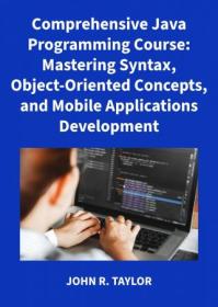 Comprehensive Java Programming Course - Mastering Syntax, Object-Oriented Concepts, and Mobile Applications Development