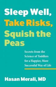 Sleep Well, Take Risks, Squish the Peas - Secrets from the Science of Toddlers for a Happier, More Successful Way of Life