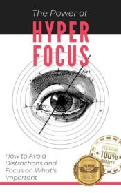The Power of Hyperfocus - How to Avoid Distractions and Focus on Priorities