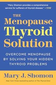 The Menopause Thyroid Solution - Overcome Menopause by Solving Your Hidden Thyroid Problems
