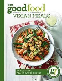 Good Food Vegan Meals - 110 Delicious Plant-based Dishes