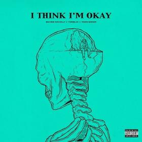 Machine Gun Kelly, YUNGBLUD & Travis Barker - I Think I'm OKAY [2019-Single]