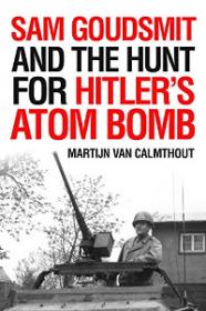 Sam Goudsmit and the Hunt for Hitler's Atom Bomb - Martijn van Calmthout [EN EPUB] [ebook] [ps]
