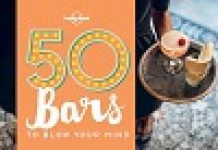 50 Bars to Blow Your Mind (Lonely Planet) By Ben Handicott