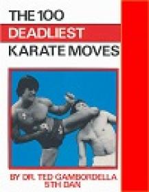 The 100 Deadliest Karate Moves by Dr  Ted Gambordella