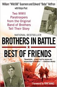 Brothers in Battle, Best of Friends- Two WWII Paratroopers from the Original Band of Brothers Tell Their Story