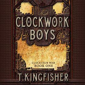 T  Kingfisher - 2019 - Clocktaur War, Book 1 - Clockwork Boys (Fantasy)