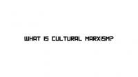 What is Cultural Marxism