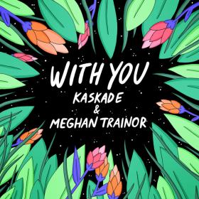 Kaskade & Meghan Trainor - With You