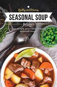 Healthy & Delicious Seasonal Soup Recipes- Super Simple and Family Friendly Seasonal Soups (ePUB)