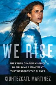 We Rise- The Earth Guardians Guide to Building a Movement that Restores the Planet
