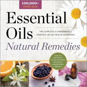 Essential Oils Natural Remedies- The Complete A-Z Reference of Essential Oils for Health and Healing (MOBI)