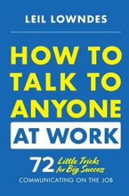 How to Talk to Anyone at Work - 72 Little Tricks for Big Success Communicating on the Job