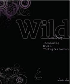 Wild and Sexy - The Stunning Book of Thrilling Sex Positions