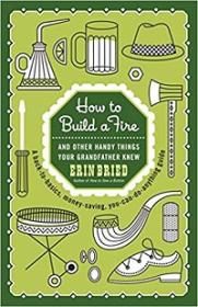 How to Build a Fire - And Other Handy Things Your Grandfather Knew