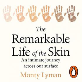 Monty Lyman - 2019 - The Remarkable Life of the Skin (Science)